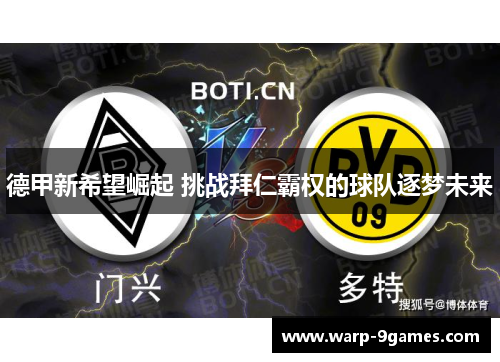 德甲新希望崛起 挑战拜仁霸权的球队逐梦未来