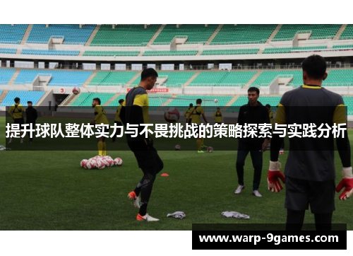 提升球队整体实力与不畏挑战的策略探索与实践分析