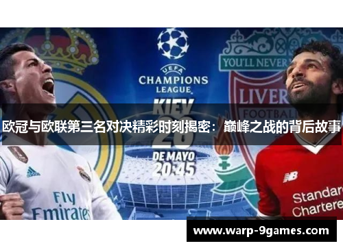 欧冠与欧联第三名对决精彩时刻揭密:巅峰之战的背后故事 欧冠与欧联第三名对决精彩时刻揭密:巅峰之战的背后故事
