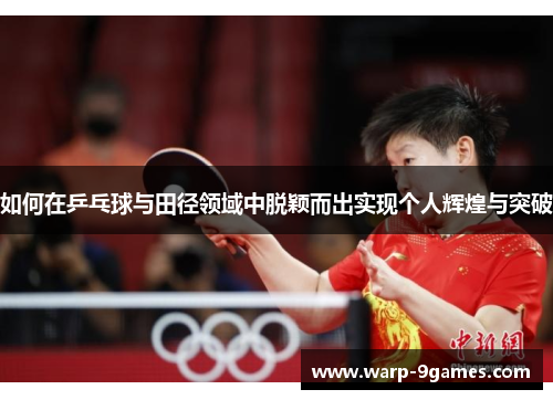 如何在乒乓球与田径领域中脱颖而出实现个人辉煌与突破