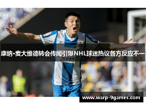 康纳·麦大维德转会传闻引爆NHL球迷热议各方反应不一