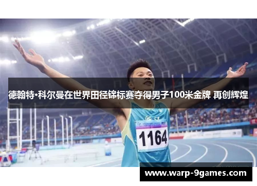 德翰特·科尔曼在世界田径锦标赛夺得男子100米金牌 再创辉煌 德翰特·科尔曼在世界田径锦标赛夺得男子100米金牌 再创辉煌