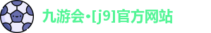 九游会·[j9]官方网站